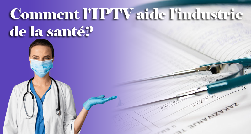 Comment l'IPTV aide l'industrie de la santé